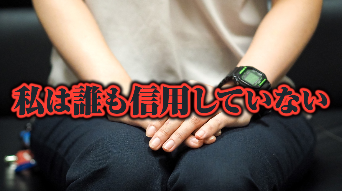 「わたしは誰のことも信用していないです。」